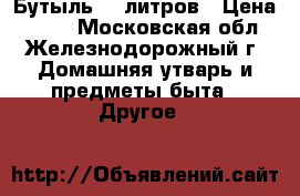 Бутыль 30 литров › Цена ­ 100 - Московская обл., Железнодорожный г. Домашняя утварь и предметы быта » Другое   